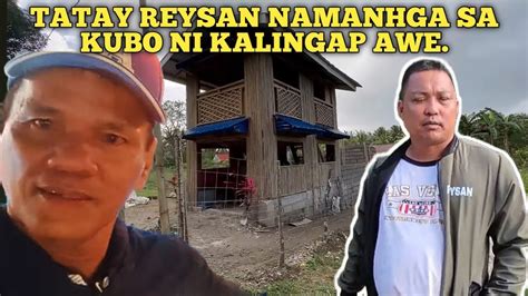 Tatay Reysan Namanhga Sa Kubo Ni Kalingap Awe Youtube