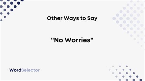 23 Other Ways To Say No Worries” Wordselector