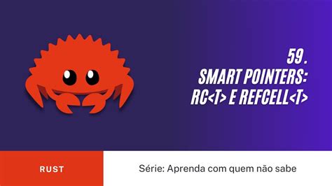 59 Rust Aprendendo Sobre Os Smart Pointers Rc E RefCell YouTube