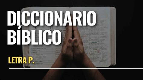 DICCIONARIO BÍBLICO LETRA P Teología Sana