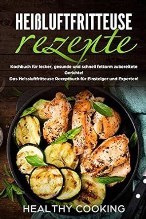 Heißluftfritteuse Rezepte Kochbuch für lecker gesunde und schnell