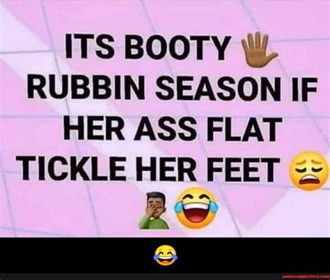 ITS BOOTY RUBIN SEASON IF HER ASS FLAT TICKLE HER FEET Re Americas Best Pics And Videos
