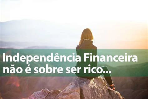 Independência Financeira Não é Sobre Ser Rico Clube Dos Poupadores