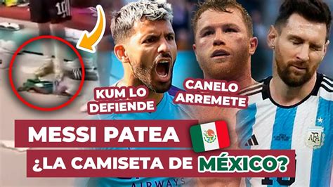 Messi Patea La Camiseta De M Xico Causa Indignaci N Canelo