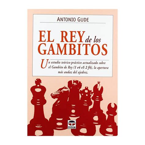 El Rey De Los Gambitos Un Estudio Te Rico Pr Ctico Actualizado Sobre