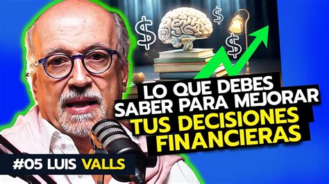 ⁠cómo Tomar Mejores Decisiones Financieras Luis Valls Episodio 05