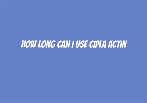 How Long Can I Use Cipla Actin? - Askly