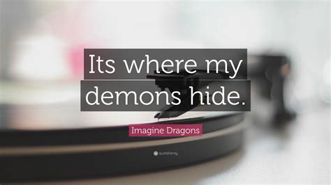 Imagine Dragons Quote “its Where My Demons Hide”