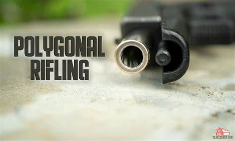 Polygonal Rifling - What You Need to Know - TargetBarn.com