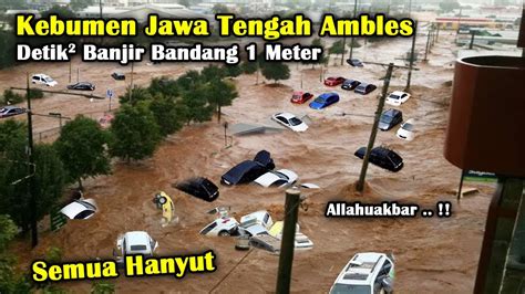 Banjir Bandang Besar Hantam Kebumen Jawa Tengah Warga Menjerit Banjir