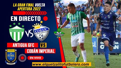 Antigua Gfc Vs Cob N Imperial En Vivo La Gran Final Vuelta Apertura