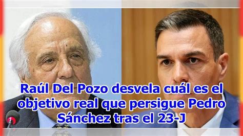 Ra L Del Pozo Desvela Cu L Es El Objetivo Real Que Persigue Pedro