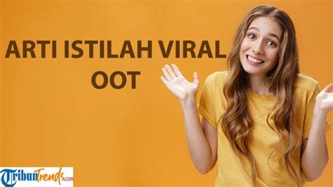 Apa Arti OOT Istilah Viral Di TikTok Kata Populer Ini Juga Sering