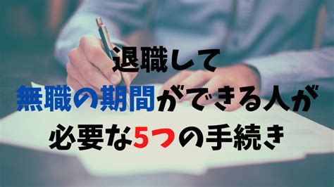 退職して無職の期間ができる人が必要な5つの手続き（失業保険・年金・健康保険・住民税・所得税）｜さるごりの営業転職ブログ