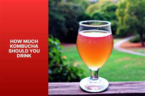 How Much Kombucha Should You Drink