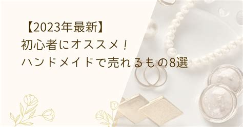 【2024年最新】副業初心者にオススメ！ハンドメイドで売れるもの8選 ゆるりとハンドメイド。