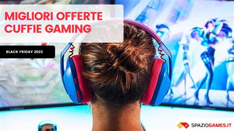 Le Migliori Offerte Sulle Cuffie Gaming Del Black Friday 2023 SpazioGames