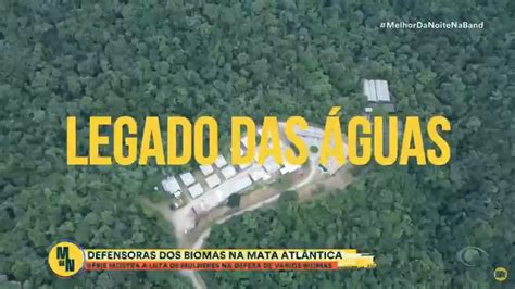 Defensoras Dos Biomas Na Mata Atl Ntica Programa Melhor Da Noite Band