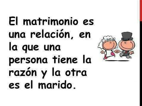 El matrimonio es una relación en la que una persona tiene la razón y