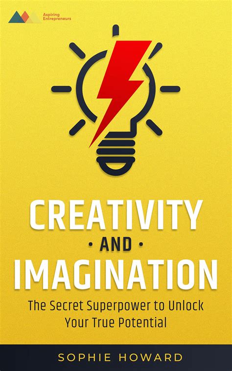Creativity and Imagination: The Secret Superpower to Unlock Your True