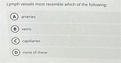 Solved Lymph Vessels Most Resemble Which Of The Chegg