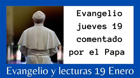 Lectura Y Evangelio De Hoy Jueves De Enero Comentado Por El Papa