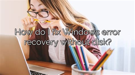 How Do I Fix Windows Error Recovery Without Disk Depot Catalog