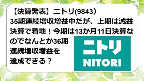 【決算発表】ニトリ9843）35期連続増収増益中だが、上期は減益決算で着地！今期は13か月11日決算なのでなんとか36期連続増収増益を達成