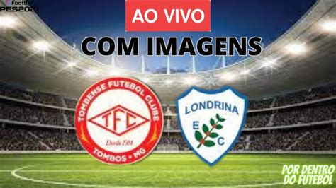 Tombense X Londrina Ao Vivo Com Imagens Jogo De Hoje Assista Agora