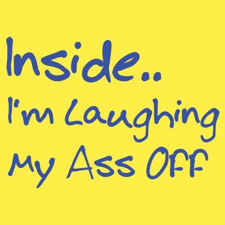 Inside I M Laughing My Ass Off