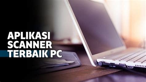 Aplikasi Scanner Terbaik Untuk Memindai Dokumen Di Pc