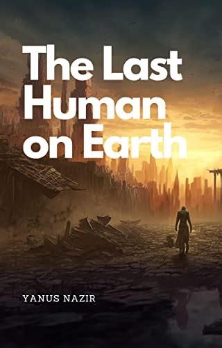 The Last Human on Earth by Yanus Nazir | Goodreads