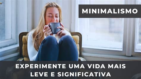 Minimalismo Benefícios De Uma Vida Minimalista Youtube