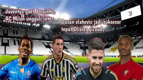 Juventus Gaet Jorginho AC Milan Ungguli Inter Dusan Vlahovic Jadi