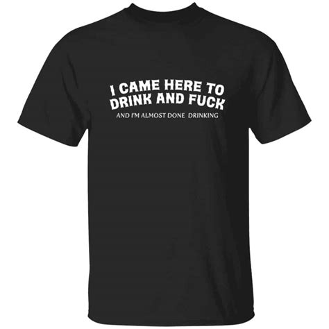 Here To Drink And Fuck T Shirt Ayotee