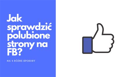 Jak sprawdzić polubione strony na FB i je odlubić 4 metody