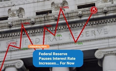 Federal Reserve Pauses Interest Rate Increases For Now Visbanking