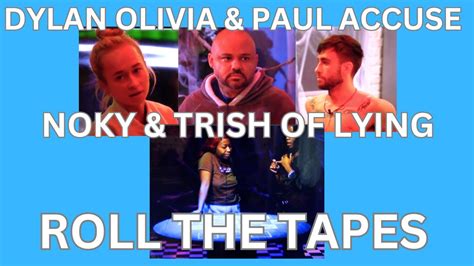 Noky And Trish Accused Of Lying By Dylan Olivia And Paul Over Their Nominations Roll The Tapes