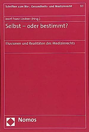 Selbst oder bestimmt Illusionen und Realitäten des Medizinrechts