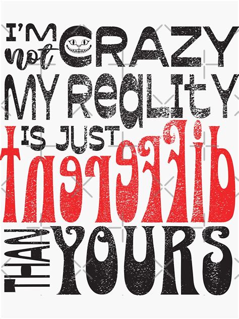 Cheshire Cat S Quote I M Not Crazy My Reality Is Just Different Than