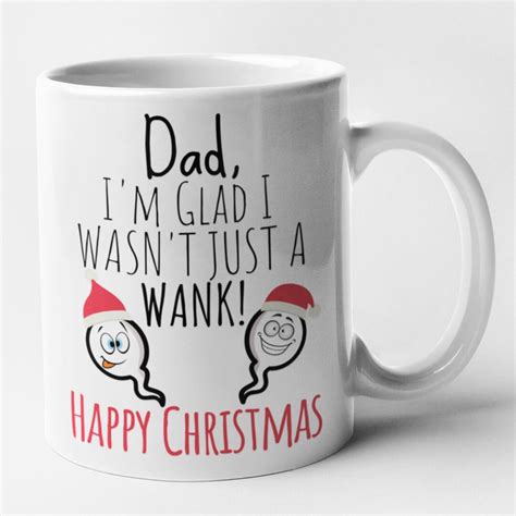 Funny Christmas Dad Mug Dad Im Glad I Wasnt Just A Wank Christmas Edition Novelty Humorous