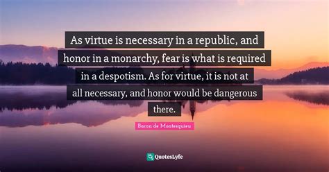 As Virtue Is Necessary In A Republic And Honor In A Monarchy Fear Is