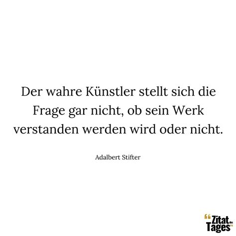 Der wahre Künstler stellt sich Frage gar nicht ob Adalbert Stifter