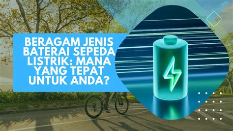 Beragam Jenis Baterai Sepeda Listrik Mana Yang Tepat Untuk Anda Leravio