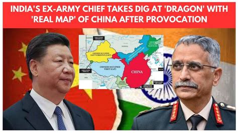 India S Ex Army Chief Takes Dig At Dragon With Real Map Of China