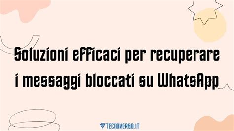 Soluzioni Efficaci Per Recuperare I Messaggi Bloccati Su WhatsApp