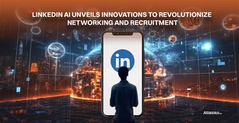 Linkedin Ai Networking And Recruitment Revolution