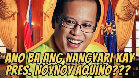 Ano Nga Ba Ang Nangyari Kay Noynoy Aquino Youtube