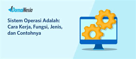 Sistem Operasi Adalah Cara Kerja Fungsi Jenis Dan Contohnya