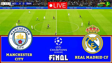 Live 🔴 Manchester City Vs Real Madrid Cf Uefa Champions Cup Final Live Football Match Pes